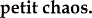 petit chaos